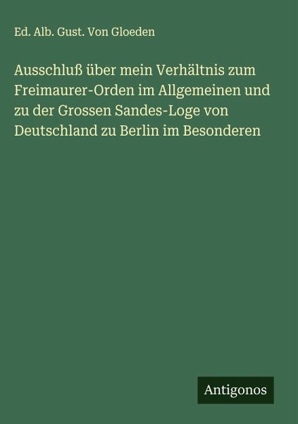 Ausschluß über mein Verhältnis zum Freimaurer-Orden im Allgemeinen und zu der Grossen Sandes-Loge von Deutschland zu Berlin im Besonderen
