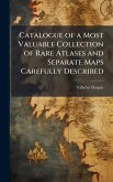 Catalogue of a Most Valuable Collection of Rare Atlases and Separate Maps Carefully Described Catalogue of a Most Valuable Collection of Rare Atlases and Separate Maps Carefully Described