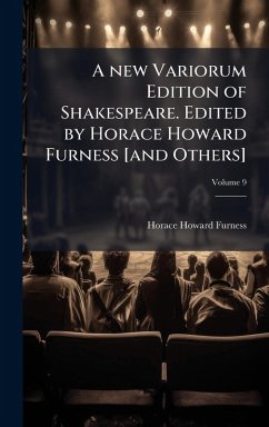 A new Variorum Edition of Shakespeare. Edited by Horace Howard Furness [and Others] - Furness, Horace Howard