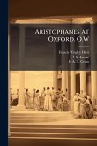 Aristophanes at Oxford. O.W Aristophanes at Oxford. O.W