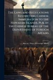 The Laws and Regulations Restricting Chinese Immigration to the Hawaiian Islands. Pub. by the Chinese Bureau of the Department of Foreign Affairs
