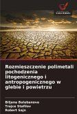 Rozmieszczenie polimetali pochodzenia litogenicznego i antropogenicznego w glebie i powietrzu