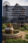 The Household (of the Detroit Free Press). A CyclopÃ]dia of Practical Hints for Modern Homes