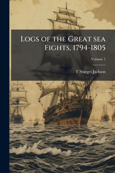 Logs of the Great sea Fights, 1794-1805