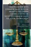 TraitÃ(c) des sociÃ(c)tÃ(c)s commerciales, suivi de modèles des divers genres d'actes de sociÃ(c)tÃ(c)s commerciales. Ed. augm. en Belgique