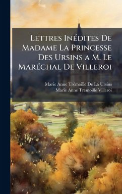 Cover Lettres InÃ(c)dites De Madame La Princesse Des Ursins a M. Le MarÃ(c)chal De Villeroi