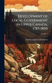 Development of Local Government in Upper Canada, 1783-1850 Development of Local Government in Upper Canada, 1783-1850