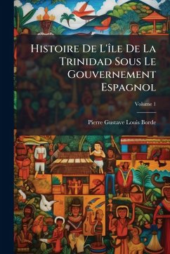 Cover Histoire De L'Ã(R)le De La Trinidad Sous Le Gouvernement Espagnol