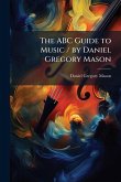 The ABC Guide to Music / by Daniel Gregory Mason