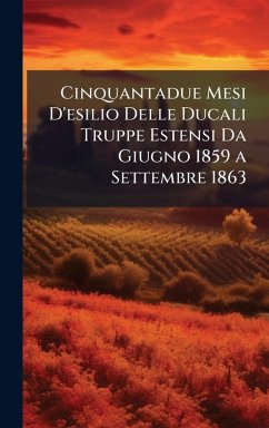 Cinquantadue Mesi D'esilio Delle Ducali Truppe Estensi Da Giugno 1859 a Settembre 1863 Cinquantadue Mesi D'esilio Delle Ducali Truppe Estensi Da Giugno 1859 a Settembre 1863