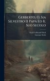 Gerberto, O, Sia Silvestro II Papa Ed Il Suo Secolo