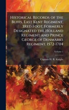 Historical Records of the Buffs, East Kent Regiment, 3Red Foot, Formerly Designated the Holland Regiment and Prince George of Denmarks Regiment. 1572-1704 - Knight, Captain H R