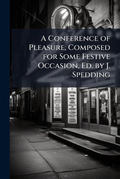 A Conference of Pleasure, Composed for Some Festive Occasion, Ed. by J. Spedding