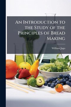 An Introduction to the Study of the Principles of Bread Making - Jago, William