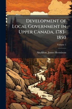 Cover Development of Local Government in Upper Canada, 1783-1850