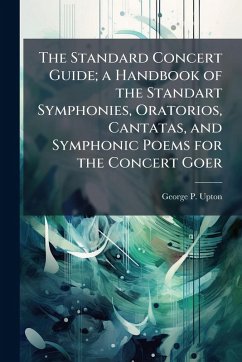 Cover The Standard Concert Guide; a Handbook of the Standart Symphonies, Oratorios, Cantatas, and Symphonic Poems for the Concert Goer