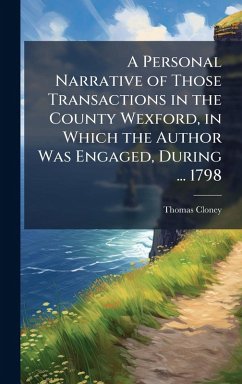 Cover A Personal Narrative of Those Transactions in the County Wexford, in Which the Author Was Engaged, During ... 1798