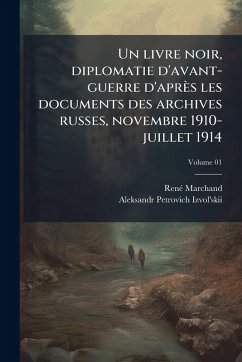 Un livre noir, diplomatie d'avant-guerre d'après les documents des archives russes, novembre 1910-juillet 1914 - Marchand, Renã(c); Izvol'skii, Aleksandr Petrovich Un livre noir, diplomatie d'avant-guerre d'après les documents des archives russes, novembre 1910-juillet 1914 - Marchand, Renã(c); Izvol'skii, Aleksandr Petrovich