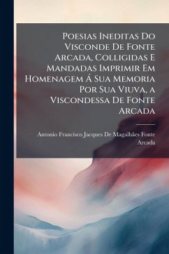 Cover Poesias Ineditas Do Visconde De Fonte Arcada, Colligidas E Mandadas Imprimir Em Homenagem Ã Sua Memoria Por Sua Viuva, a Viscondessa De Fonte Arcada