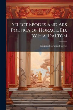 Select Epodes and Ars Poetica of Horace, Ed. by H.a. Dalton - Flaccus, Quintus Horatius