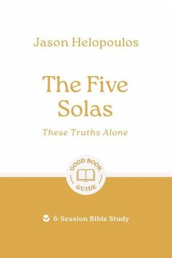 The Five Solas: These Truths Alone Cover The Five Solas: These Truths Alone