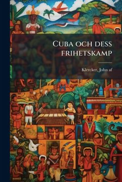 Cuba och dess frihetskamp - Af, Klercker John Cuba och dess frihetskamp - Af, Klercker John
