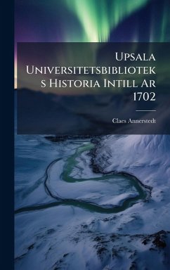 Cover Upsala Universitetsbiblioteks Historia Intill Ar 1702
