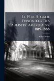 Le Père Hecker, Fondateur Des "Paulistes" AmÃ(c)ricains, 1819-1888 Le Père Hecker, Fondateur Des "Paulistes" AmÃ(c)ricains, 1819-1888