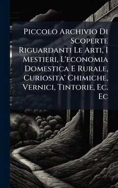 Piccolo Archivio Di Scoperte Riguardanti Le Arti, I Mestieri, L'economia Domestica E Rurale, Curiosita' Chimiche, Vernici, Tintorie, Ec. Ec