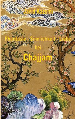 Phantasie - Sinnlichkeit - Liebe bei Chajjam - Kazemi, Javid
