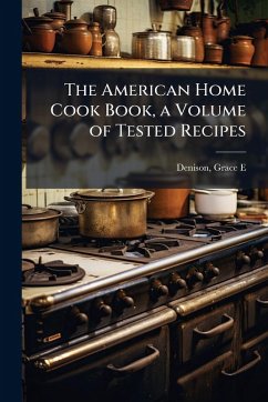 The American Home Cook Book, a Volume of Tested Recipes - E, Denison Grace