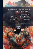La tribu et la langue thonga, avec quelques Ã(c)chantillons du folklore thonga La tribu et la langue thonga, avec quelques Ã(c)chantillons du folklore thonga