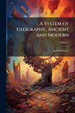 A System of Geography, Ancient and Modern A System of Geography, Ancient and Modern