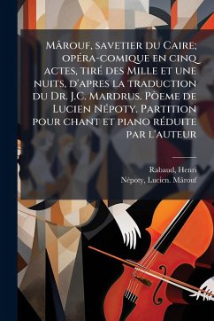 Mârouf, savetier du Caire; opÃ(c)ra-comique en cinq actes, tirÃ(c) des Mille et une nuits, d'apres la traduction du Dr. J.C. Mardrus. PÃ²eme de Lucien NÃ(c)poty. Partition pour chant et piano rÃ(c)duite par l'auteur - Rabaud, Henri; Mârouf, Nã(c)Poty Lucien