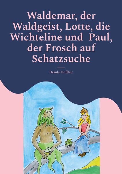 Waldemar, der Waldgeist, Lotte, die Wichteline und Paul, der Frosch auf Schatzsuche Waldemar, der Waldgeist, Lotte, die Wichteline und Paul, der Frosch auf Schatzsuche