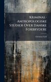 Kriminal-Antropologiske Studier Over Danske Forbrydere