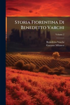 Storia Fiorentina Di Benedetto Varchi - Varchi, Benedetto; Milanesi, Gaetano Storia Fiorentina Di Benedetto Varchi - Varchi, Benedetto; Milanesi, Gaetano