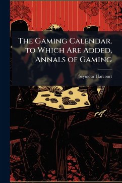 The Gaming Calendar. to Which Are Added, Annals of Gaming - Harcourt, Seymour