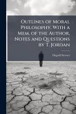 Outlines of Moral Philosophy. With a Mem. of the Author, Notes and Questions by T. Jordan