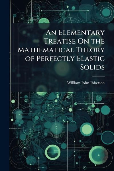 An Elementary Treatise On the Mathematical Theory of Perfectly Elastic Solids An Elementary Treatise On the Mathematical Theory of Perfectly Elastic Solids