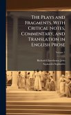 The Plays and Fragments. With Critical Notes, Commentary, and Translation in English Prose