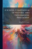 A School Compendium of Natural and Experimental Philosophy