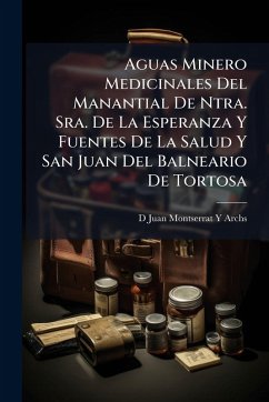 Aguas Minero Medicinales Del Manantial De Ntra. Sra. De La Esperanza Y Fuentes De La Salud Y San Juan Del Balneario De Tortosa - Archs, D Juan Montserrat Y Aguas Minero Medicinales Del Manantial De Ntra. Sra. De La Esperanza Y Fuentes De La Salud Y San Juan Del Balneario De Tortosa - Archs, D Juan Montserrat Y