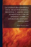 La literatura española en el siglo 14 [general, regional y americana) aumentada con un apÃ(c)ndice sobre la literatura hispano-americana