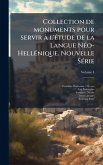 Collection de monuments pour servir à l'Ã(c)tude de la Langue NÃ(c)o-HellÃ(c)nique. Nouvelle SÃ(c)rie Collection de monuments pour servir à l'Ã(c)tude de la Langue NÃ(c)o-HellÃ(c)nique. Nouvelle SÃ(c)rie
