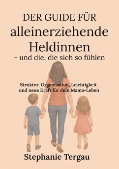 Der Guide für alleinerziehende Heldinnen - und die, die sich so fühlen Der Guide für alleinerziehende Heldinnen - und die, die sich so fühlen