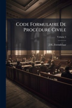 Code Formulaire De ProcÃ(c)dure Civile - Zwendelaar, J H