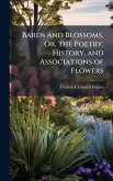 Bards and Blossoms, Or, the Poetry, History, and Associations of Flowers Bards and Blossoms, Or, the Poetry, History, and Associations of Flowers
