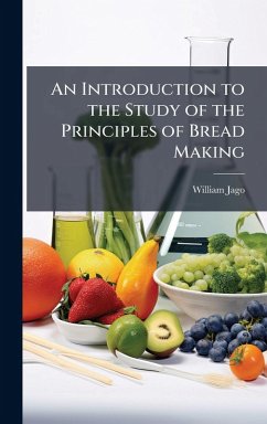 An Introduction to the Study of the Principles of Bread Making - Jago, William