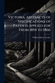 Victoria. Abstracts of Specifications of Patents Applied for From 1854 to 1866 Victoria. Abstracts of Specifications of Patents Applied for From 1854 to 1866